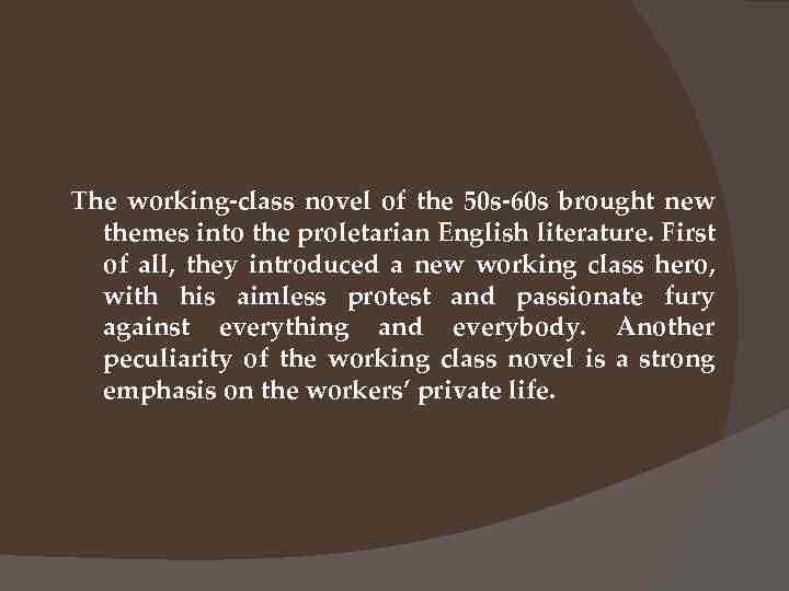 The working-class novel of the 50 s-60 s brought new themes into the proletarian