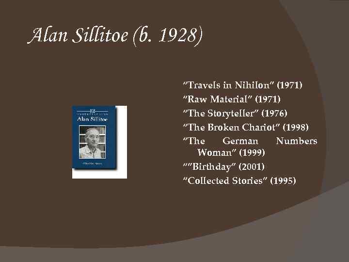 Alan Sillitoe (b. 1928) “Travels in Nihilon” (1971) “Raw Material” (1971) “The Storyteller” (1976)