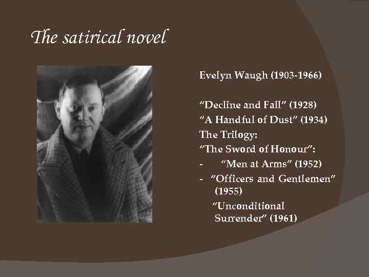 The satirical novel Evelyn Waugh (1903 -1966) “Decline and Fall” (1928) “A Handful of