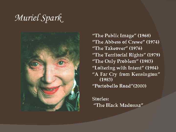 Muriel Spark “The Public Image” (1968) “The Abbess of Crewe” (1974) “The Takeover” (1976)