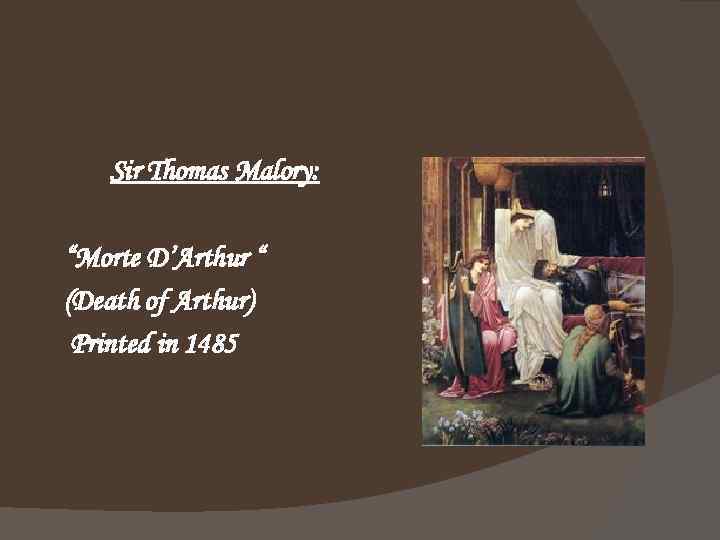 Sir Thomas Malory: “Morte D’Arthur “ (Death of Arthur) Printed in 1485 