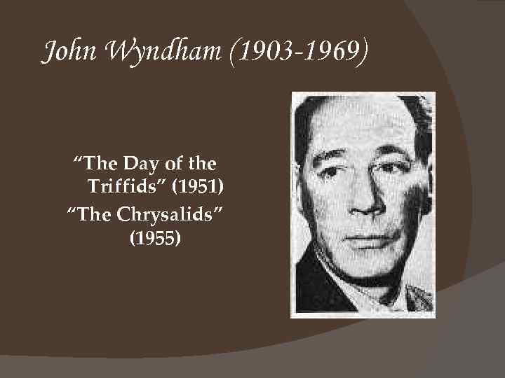 John Wyndham (1903 -1969) “The Day of the Triffids” (1951) “The Chrysalids” (1955) 