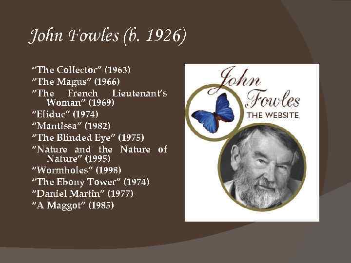 John Fowles (b. 1926) “The Collector” (1963) “The Magus” (1966) “The French Lieutenant’s Woman”