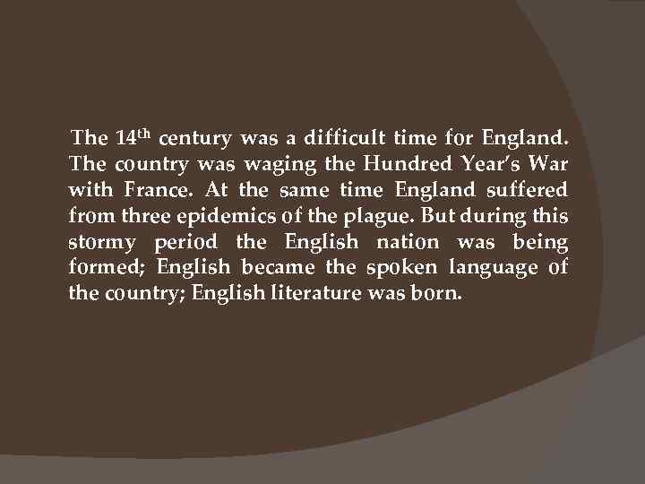 The 14 th century was a difficult time for England. The country was waging