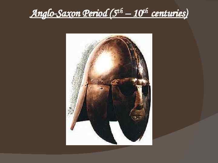 Anglo-Saxon Period (5 th – 10 th centuries) 