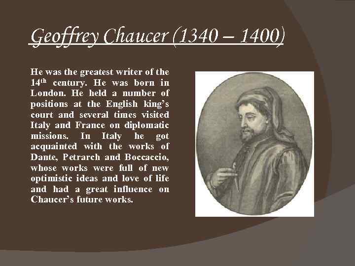 Geoffrey Chaucer (1340 – 1400) He was the greatest writer of the 14 th