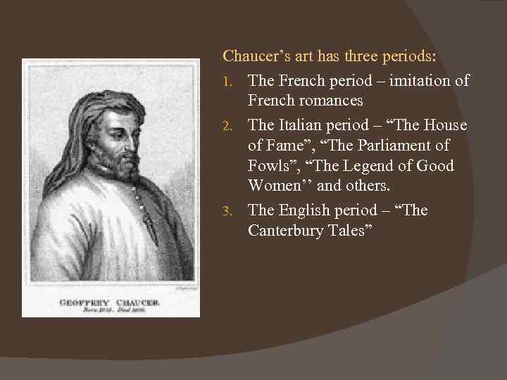 Chaucer’s art has three periods: 1. The French period – imitation of French romances