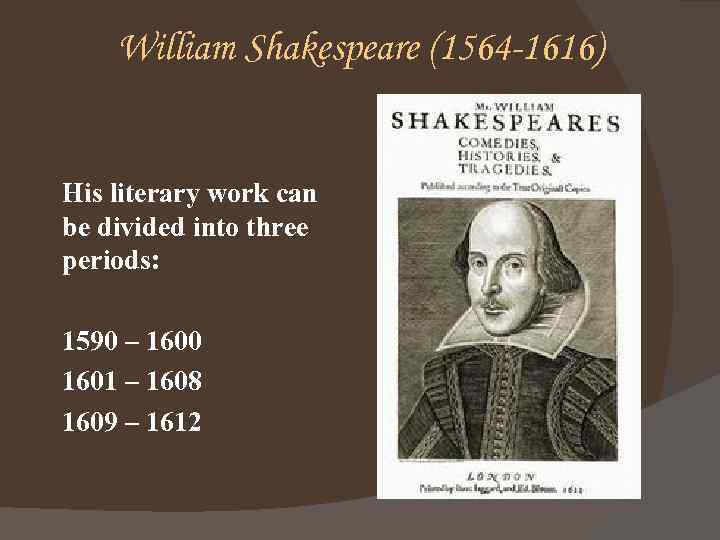 William Shakespeare (1564 -1616) His literary work can be divided into three periods: 1590