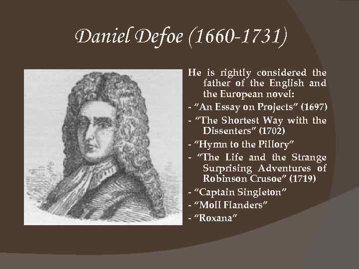 Daniel Defoe (1660 -1731) He is rightly considered the father of the English and