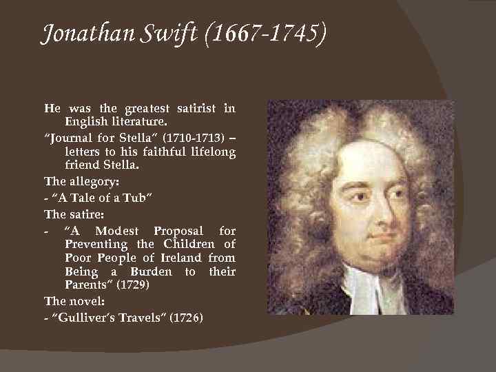 Jonathan Swift (1667 -1745) He was the greatest satirist in English literature. “Journal for