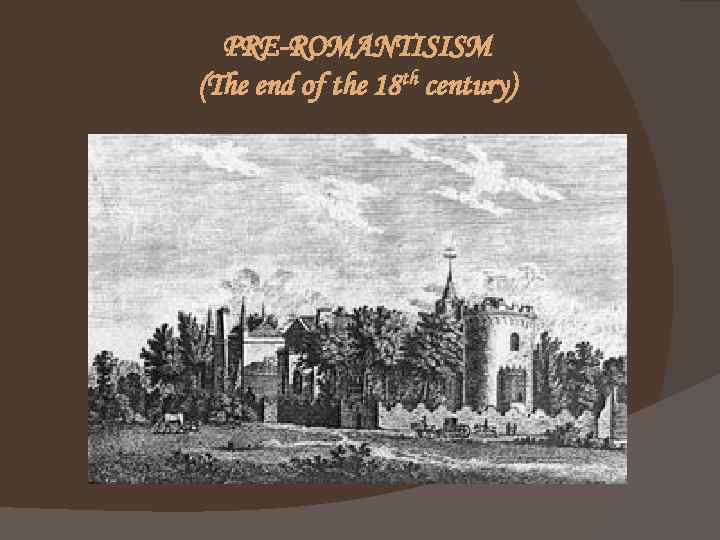 PRE-ROMANTISISM (The end of the 18 th century) 