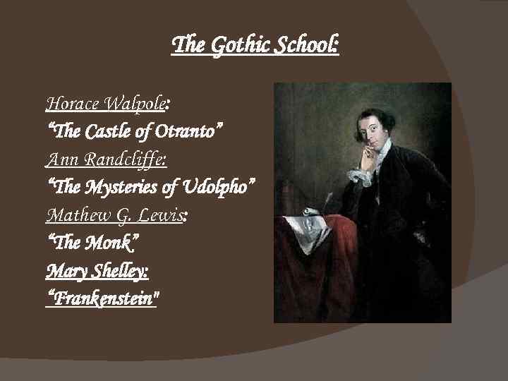 The Gothic School: Horace Walpole: “The Castle of Otranto” Ann Randcliffe: “The Mysteries of