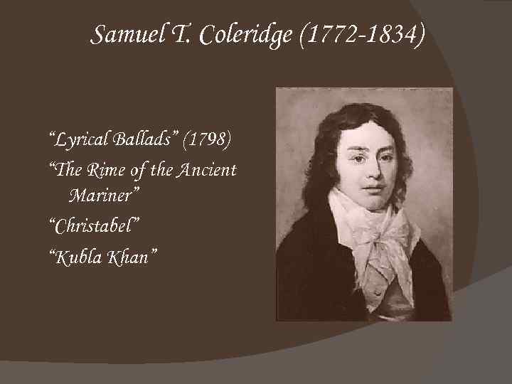 Samuel T. Coleridge (1772 -1834) “Lyrical Ballads” (1798) “The Rime of the Ancient Mariner”