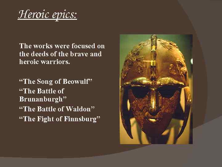 Heroic epics: The works were focused on the deeds of the brave and heroic