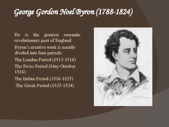 George Gordon Noel Byron (1788 -1824) He is the greatest romantic revolutionary poet of