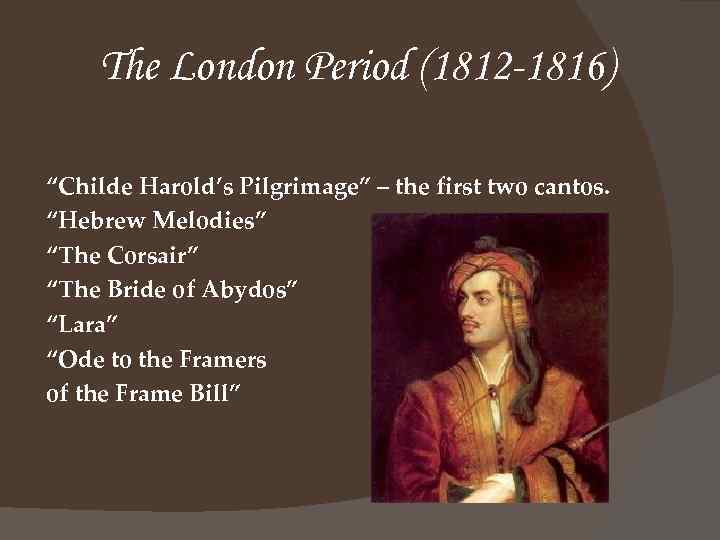 The London Period (1812 -1816) “Childe Harold’s Pilgrimage” – the first two cantos. “Hebrew