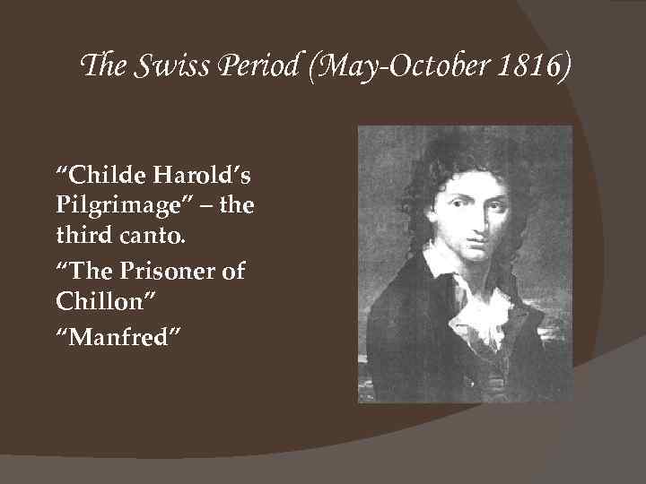 The Swiss Period (May-October 1816) “Childe Harold’s Pilgrimage” – the third canto. “The Prisoner