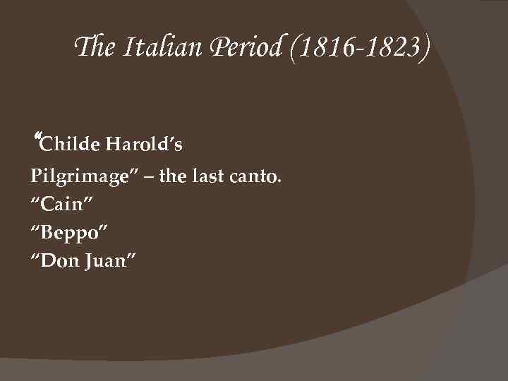 The Italian Period (1816 -1823) “Childe Harold’s Pilgrimage” – the last canto. “Cain” “Beppo”