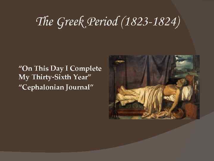 The Greek Period (1823 -1824) “On This Day I Complete My Thirty-Sixth Year” “Cephalonian