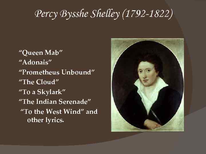 Percy Bysshe Shelley (1792 -1822) “Queen Mab” “Adonais” “Prometheus Unbound” “The Cloud” “To a