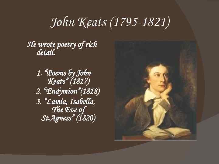 John Keats (1795 -1821) He wrote poetry of rich detail. 1. “Poems by John