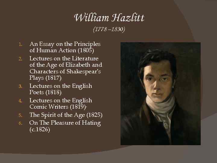 William Hazlitt (1778 – 1830) 1. 2. 3. 4. 5. 6. An Essay on