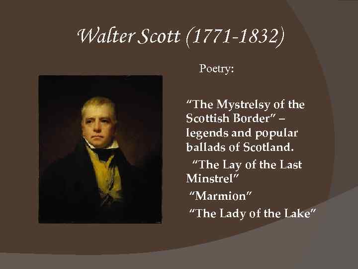 Walter Scott (1771 -1832) Poetry: “The Mystrelsy of the Scottish Border” – legends and