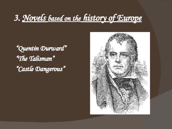 3. Novels based on the history of Europe “Quentin Durward” “The Talisman” “Castle Dangerous”