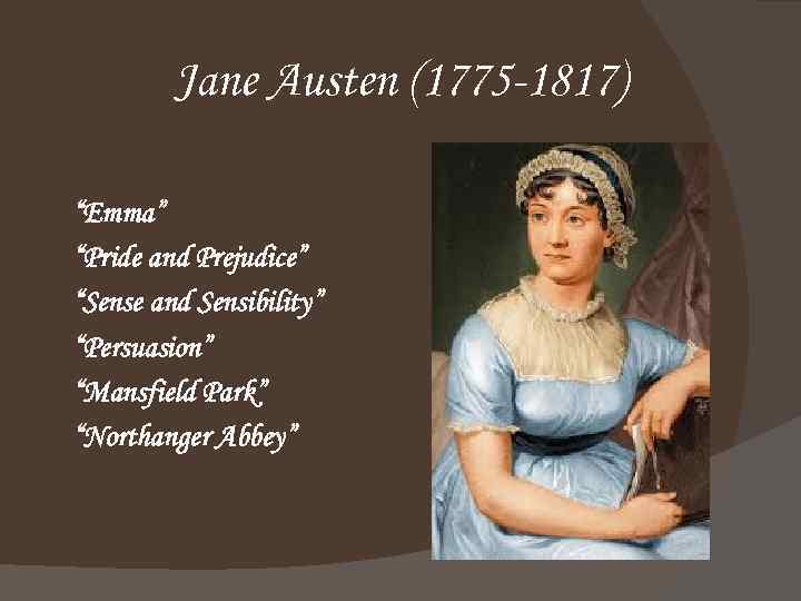 Jane Austen (1775 -1817) “Emma” “Pride and Prejudice” “Sense and Sensibility” “Persuasion” “Mansfield Park”