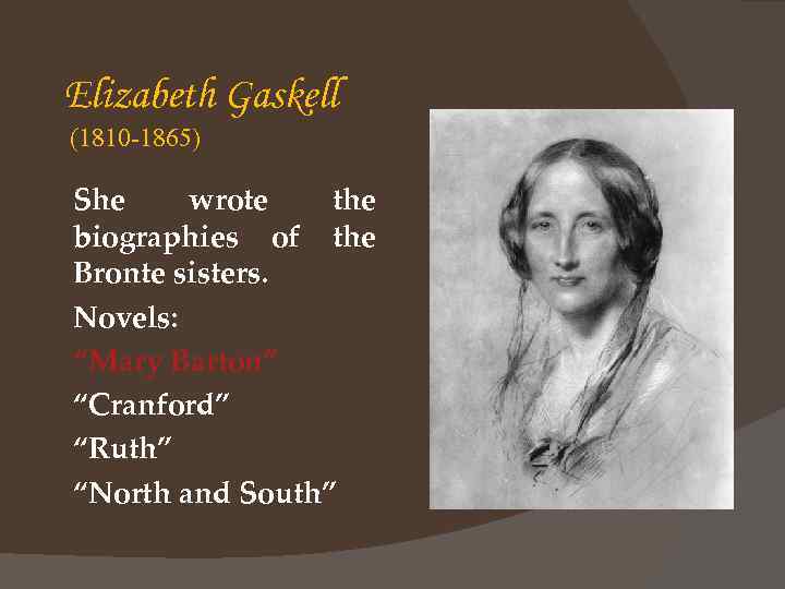 Elizabeth Gaskell (1810 -1865) She wrote the biographies of the Bronte sisters. Novels: “Mary