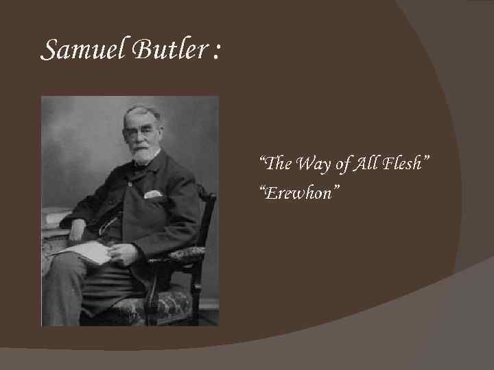 Samuel Butler : “The Way of All Flesh” “Erewhon” 