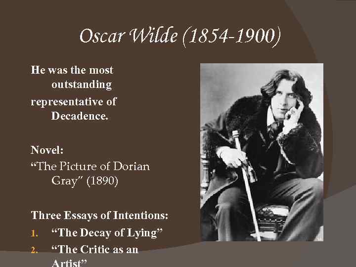 Oscar Wilde (1854 -1900) He was the most outstanding representative of Decadence. Novel: “The