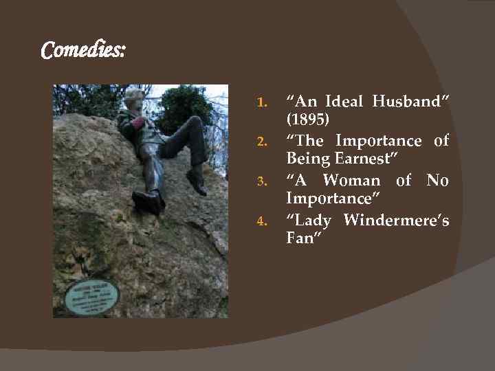 Comedies: 1. 2. 3. 4. “An Ideal Husband” (1895) “The Importance of Being Earnest”