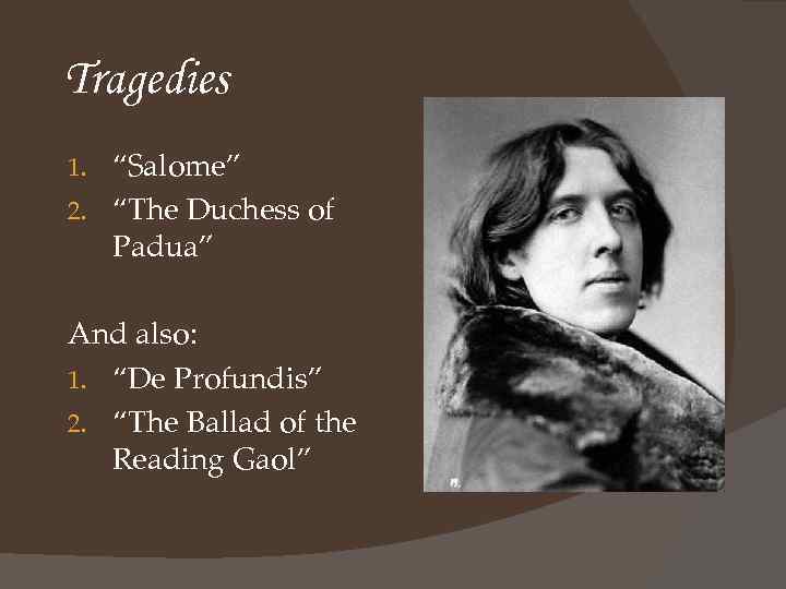 Tragedies “Salome” 2. “The Duchess of Padua” 1. And also: 1. “De Profundis” 2.