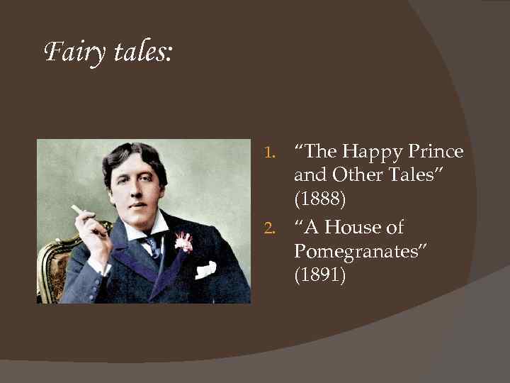 Fairy tales: “The Happy Prince and Other Tales” (1888) 2. “A House of Pomegranates”