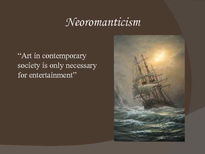 Neoromanticism “Art in contemporary society is only necessary for entertainment” 