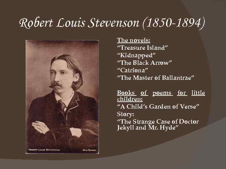 Robert Louis Stevenson (1850 -1894) The novels: “Treasure Island” “Kidnapped” “The Black Arrow” “Catriona”