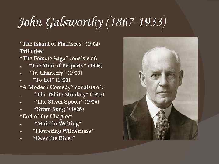 John Galsworthy (1867 -1933) “The Island of Pharisees” (1904) Trilogies: “The Forsyte Saga” consists