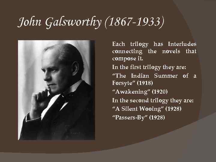 John Galsworthy (1867 -1933) Each trilogy has Interludes connecting the novels that compose it.