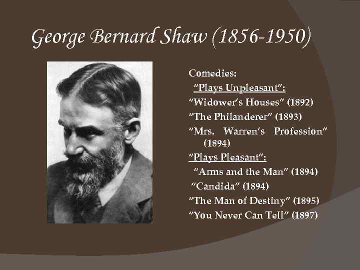 George Bernard Shaw (1856 -1950) Comedies: “Plays Unpleasant”: “Widower’s Houses” (1892) “The Philanderer” (1893)