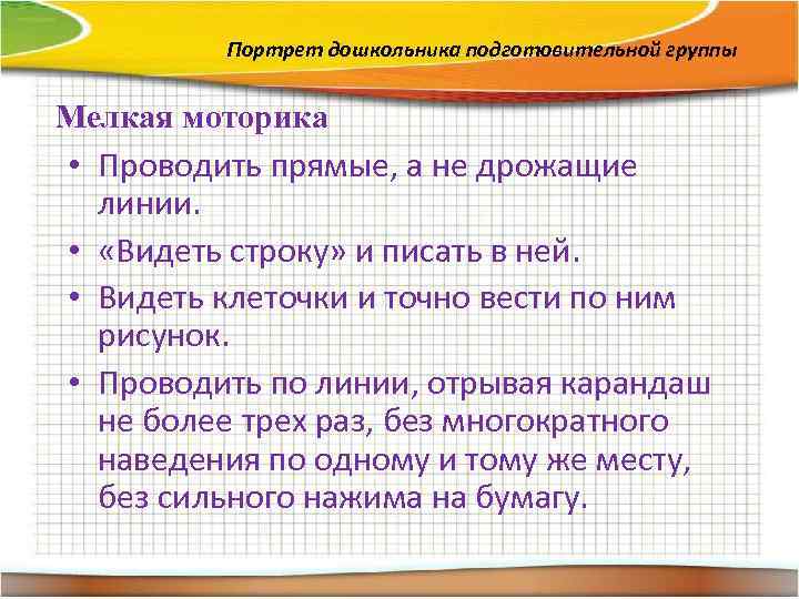 Портрет дошкольника подготовительной группы Мелкая моторика • Проводить прямые, а не дрожащие линии. •