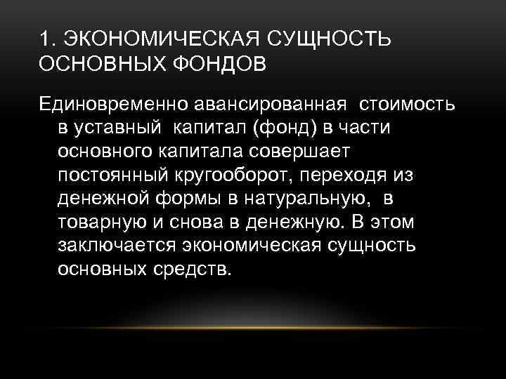1. ЭКОНОМИЧЕСКАЯ СУЩНОСТЬ ОСНОВНЫХ ФОНДОВ Единовременно авансированная стоимость в уставный капитал (фонд) в части