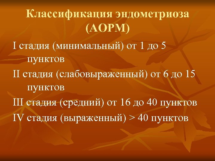 Классификация эндометриоза (АОРМ) I стадия (минимальный) от 1 до 5 пунктов II стадия (слабовыраженный)