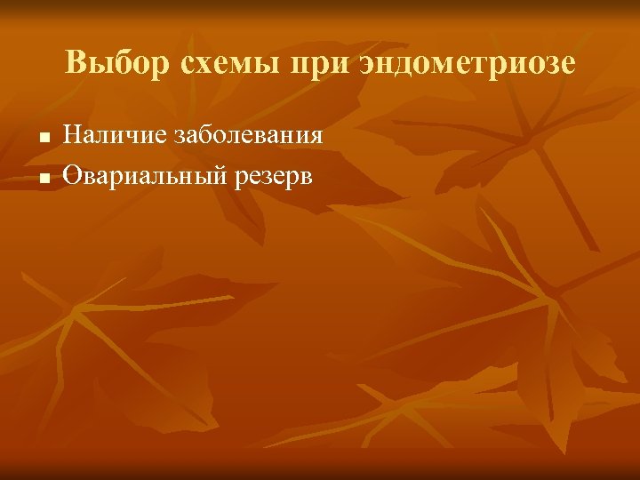 Выбор схемы при эндометриозе n n Наличие заболевания Овариальный резерв 