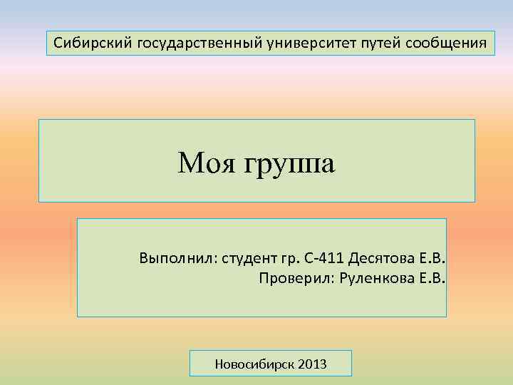 Сибирский государственный университет путей сообщения Моя группа Выполнил: студент гр. С-411 Десятова Е. В.