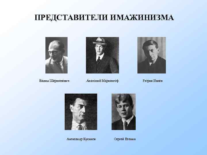 ПРЕДСТАВИТЕЛИ ИМАЖИНИЗМА Вадим Шершеневич Анатолий Мариенгоф Рюрик Ивлев Александр Кусиков Сергей Есенин 