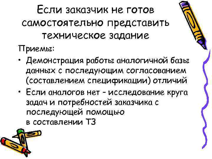Если заказчик не готов самостоятельно представить техническое задание Приемы: • Демонстрация работы аналогичной базы