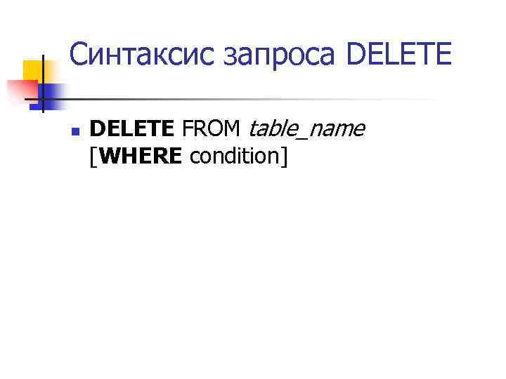 Синтаксис запроса DELETE n DELETE FROM table_name [WHERE condition] 
