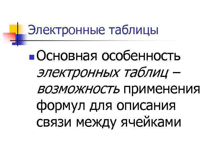 Электронные таблицы n Основная особенность электронных таблиц – возможность применения формул для описания связи