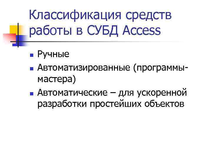 Классификация средств работы в СУБД Access n n n Ручные Автоматизированные (программымастера) Автоматические –
